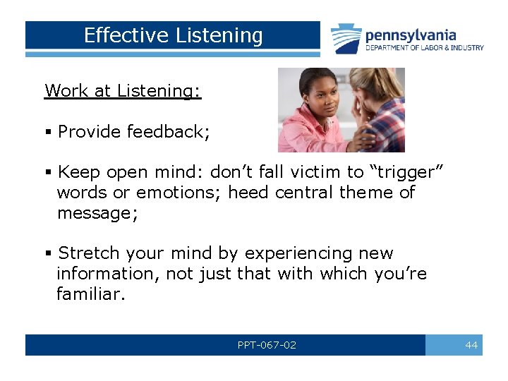 Effective Listening Work at Listening: § Provide feedback; § Keep open mind: don’t fall