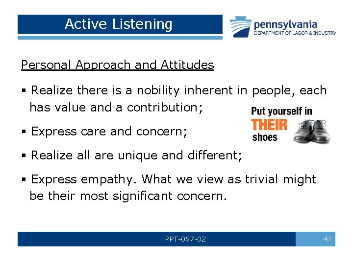 Active Listening Personal Approach and Attitudes § Realize there is a nobility inherent in