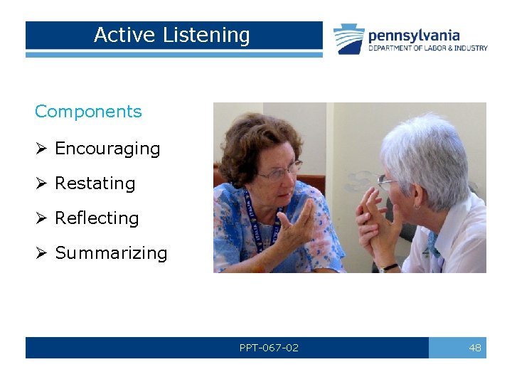 Active Listening Components Ø Encouraging Ø Restating Ø Reflecting Ø Summarizing PPT-067 -02 48