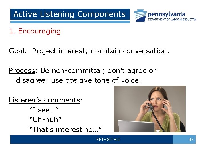 Active Listening Components 1. Encouraging Goal: Project interest; maintain conversation. Process: Be non-committal; don’t
