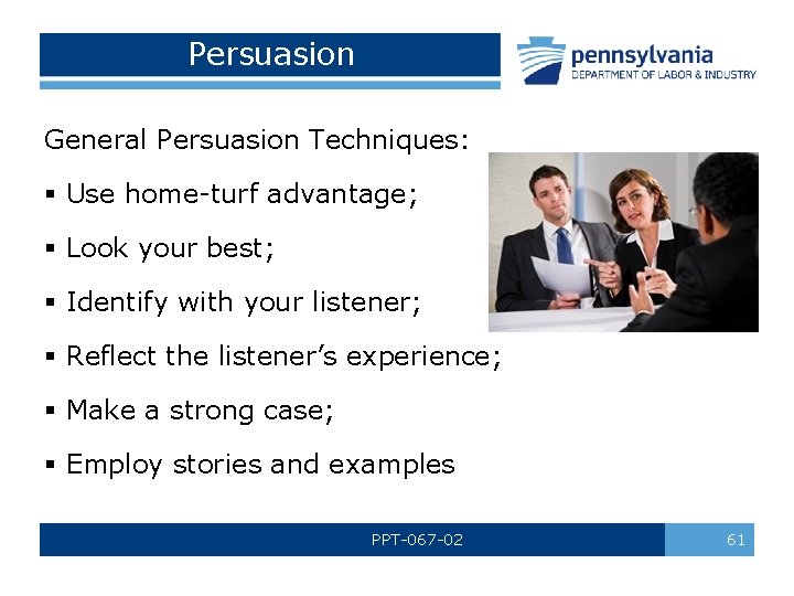 Persuasion General Persuasion Techniques: § Use home-turf advantage; § Look your best; § Identify