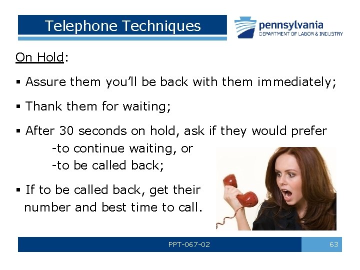 Telephone Techniques On Hold: § Assure them you’ll be back with them immediately; §