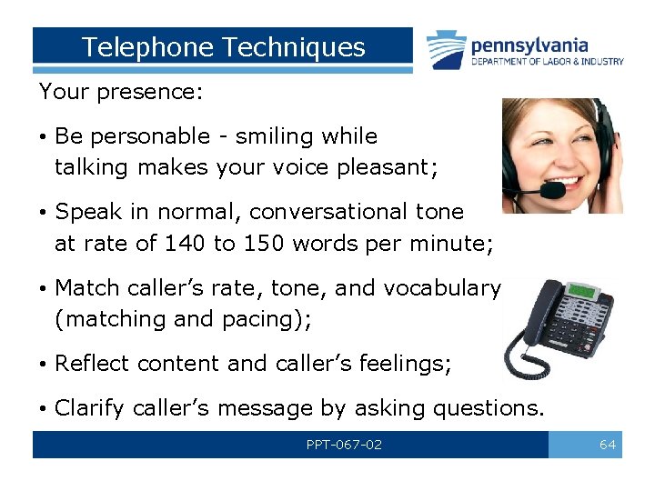 Telephone Techniques Your presence: • Be personable - smiling while talking makes your voice