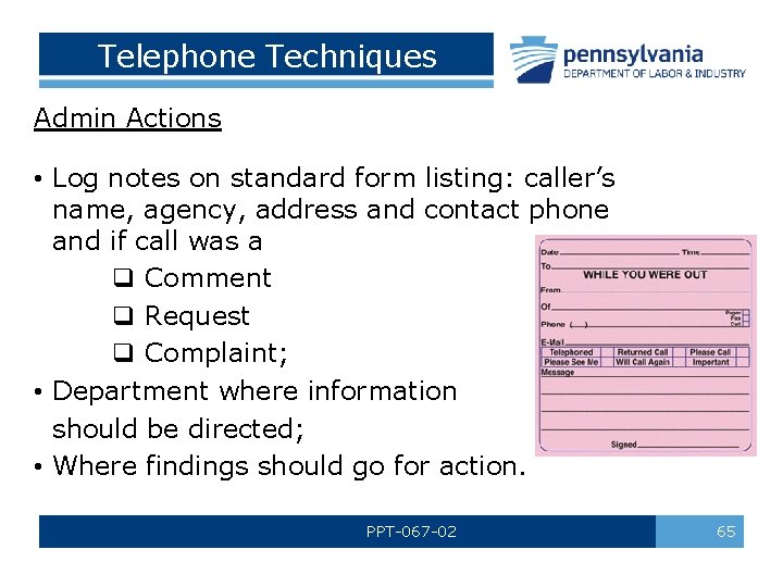 Telephone Techniques Admin Actions • Log notes on standard form listing: caller’s name, agency,