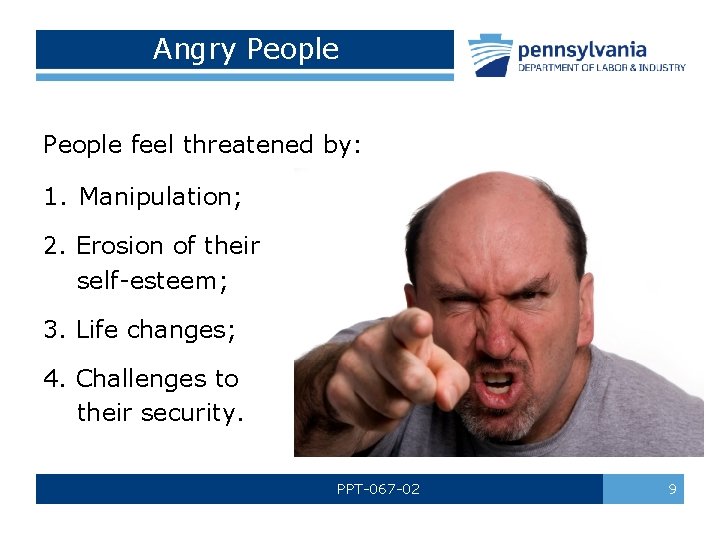 Angry People feel threatened by: 1. Manipulation; 2. Erosion of their self-esteem; 3. Life