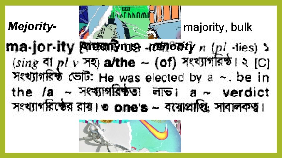 Synonyms/noun Mejority- legal age, absolute majority, bulk Antonyms- minority 
