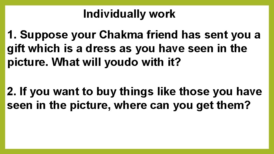 Individually work 1. Suppose your Chakma friend has sent you a gift which is