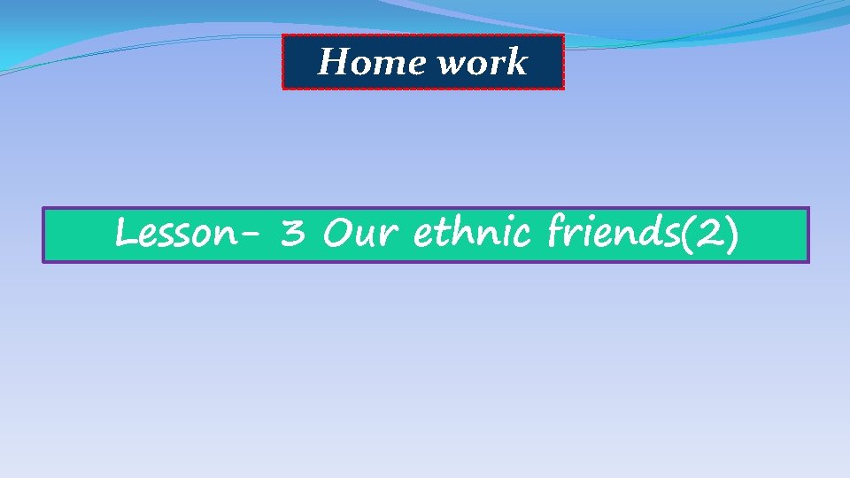 Home work Lesson- 3 Our ethnic friends(2) 