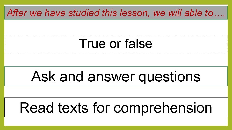 After we have studied this lesson, we will able to…. True or false Ask