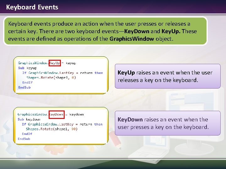 Keyboard Events Keyboard events produce an action when the user presses or releases a