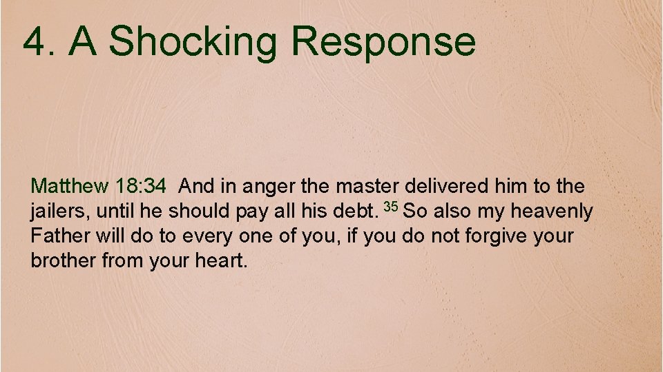 4. A Shocking Response Matthew 18: 34 And in anger the master delivered him