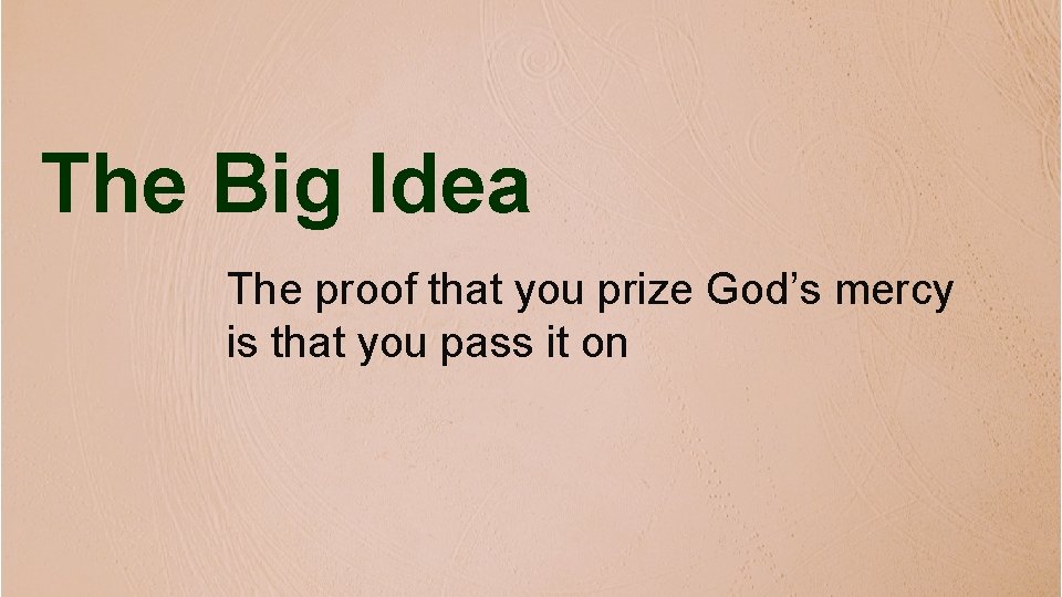 The Big Idea The proof that you prize God’s mercy is that you pass