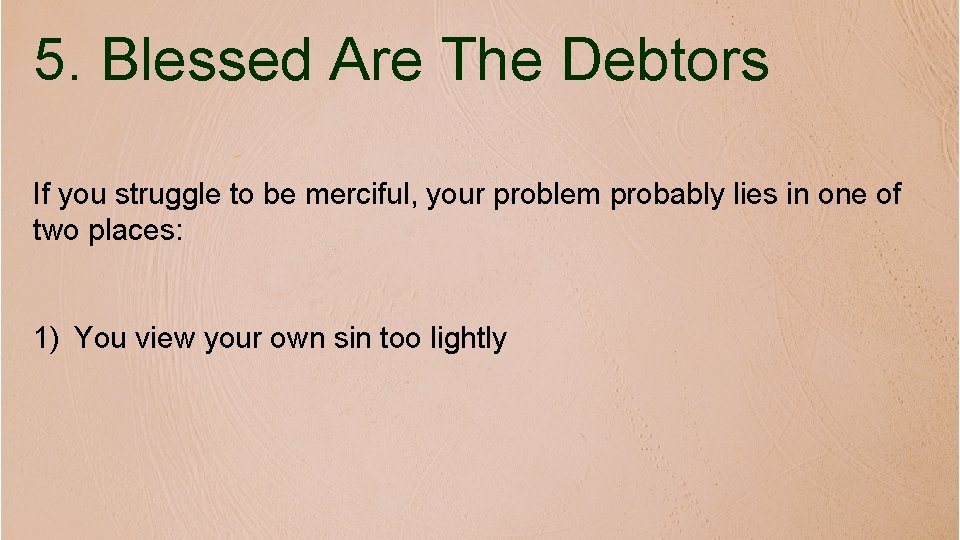 5. Blessed Are The Debtors If you struggle to be merciful, your problem probably