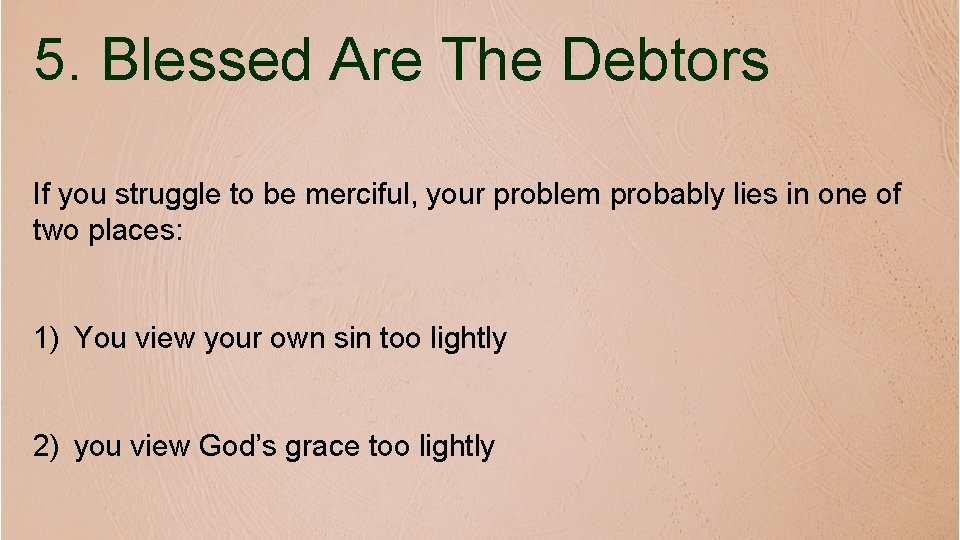 5. Blessed Are The Debtors If you struggle to be merciful, your problem probably