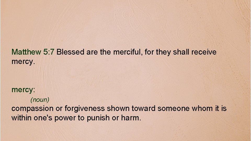 Matthew 5: 7 Blessed are the merciful, for they shall receive mercy: (noun) compassion