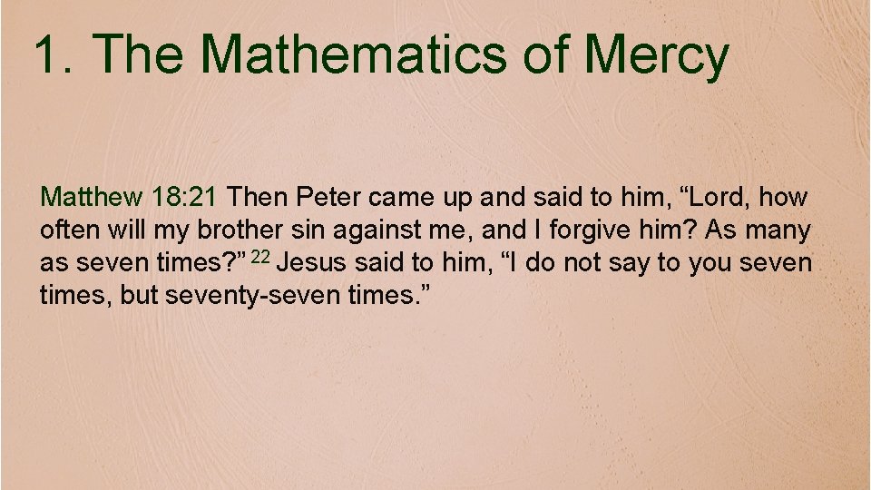 1. The Mathematics of Mercy Matthew 18: 21 Then Peter came up and said