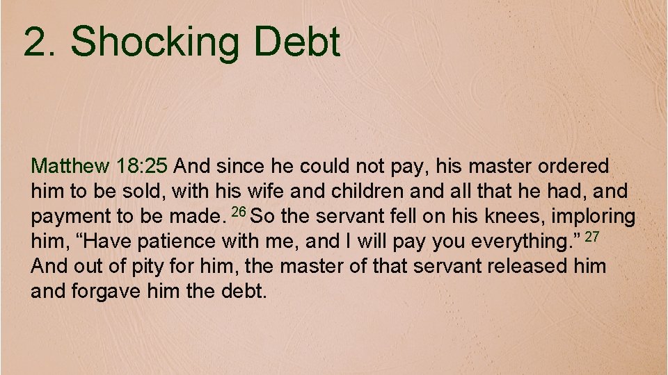 2. Shocking Debt Matthew 18: 25 And since he could not pay, his master
