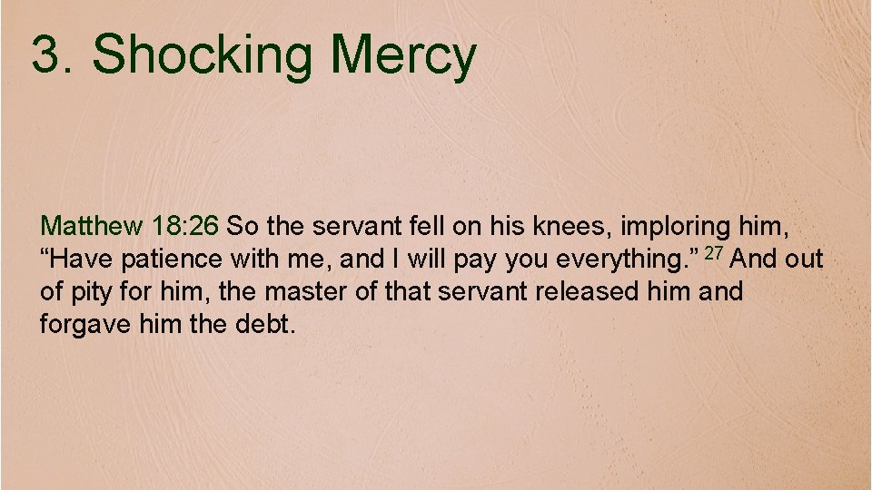 3. Shocking Mercy Matthew 18: 26 So the servant fell on his knees, imploring