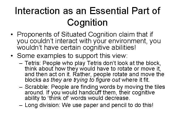 Interaction as an Essential Part of Cognition • Proponents of Situated Cognition claim that