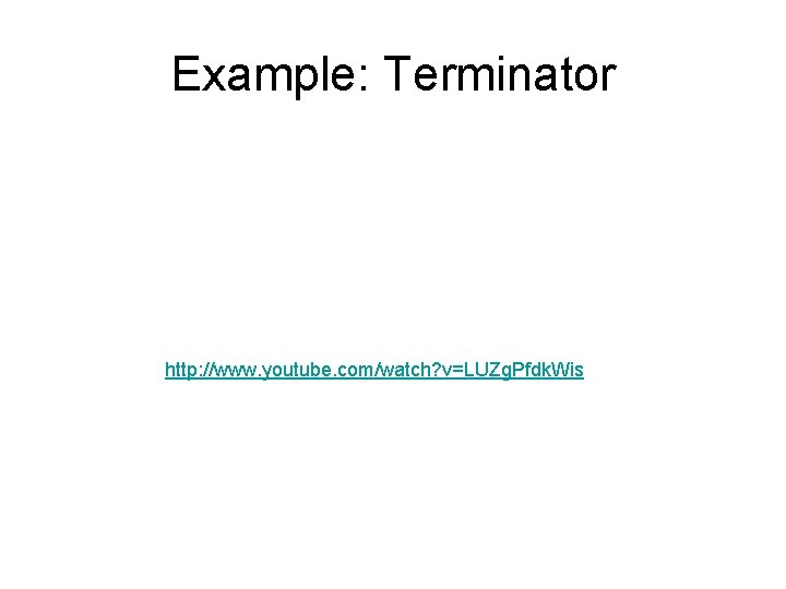Example: Terminator http: //www. youtube. com/watch? v=LUZg. Pfdk. Wis 