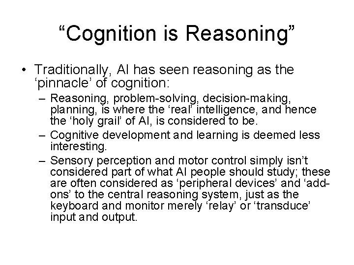 “Cognition is Reasoning” • Traditionally, AI has seen reasoning as the ‘pinnacle’ of cognition: