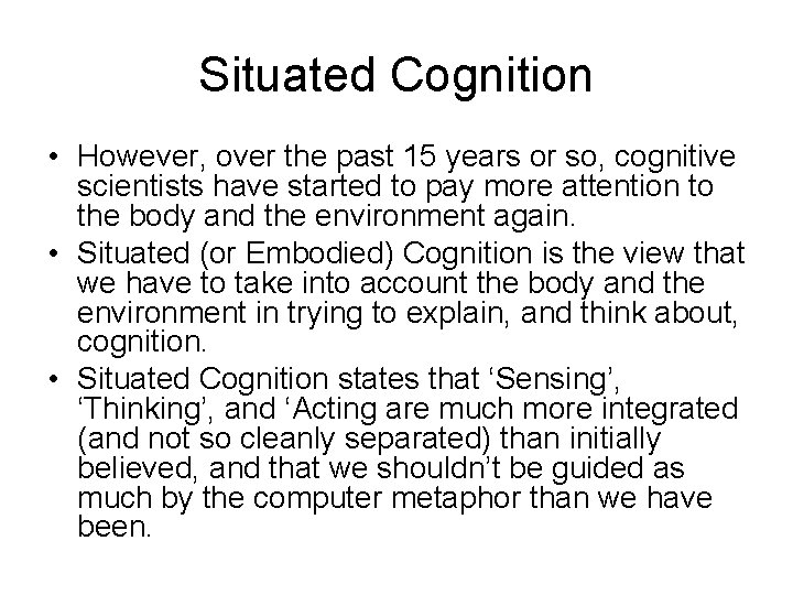 Situated Cognition • However, over the past 15 years or so, cognitive scientists have