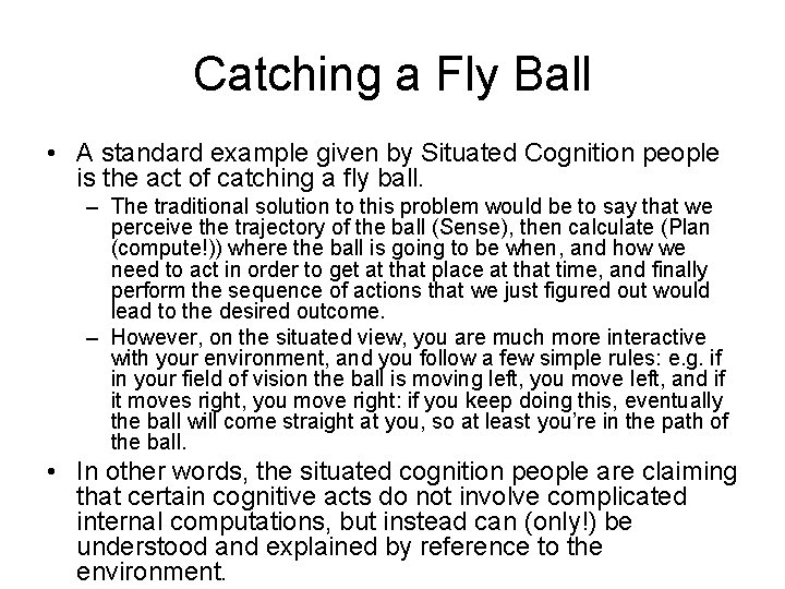 Catching a Fly Ball • A standard example given by Situated Cognition people is