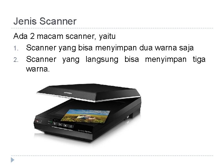 Jenis Scanner Ada 2 macam scanner, yaitu 1. Scanner yang bisa menyimpan dua warna