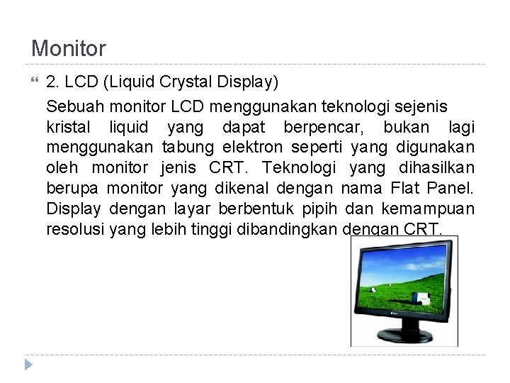 Monitor 2. LCD (Liquid Crystal Display) Sebuah monitor LCD menggunakan teknologi sejenis kristal liquid