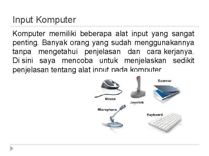 Input Komputer memiliki beberapa alat input yang sangat penting. Banyak orang yang sudah menggunakannya