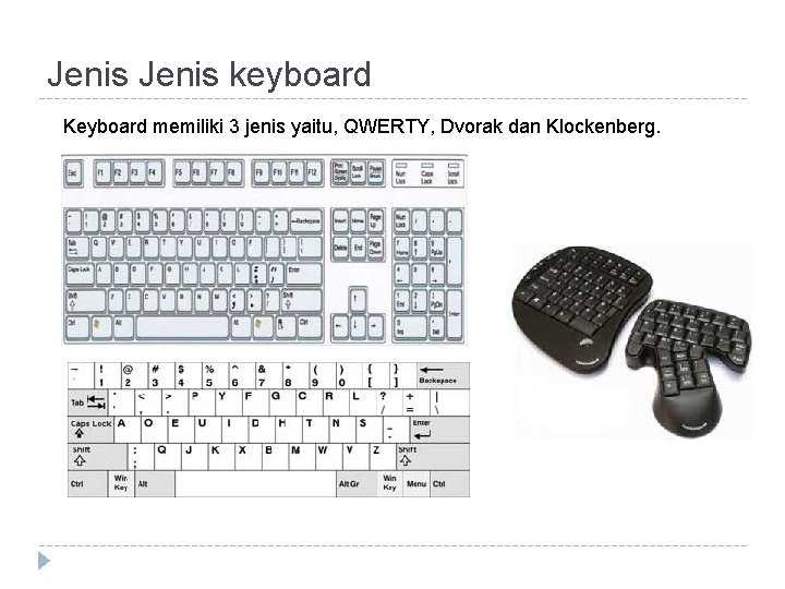 Jenis keyboard Keyboard memiliki 3 jenis yaitu, QWERTY, Dvorak dan Klockenberg. 