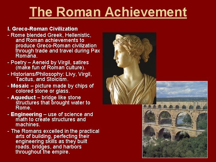 The Roman Achievement I. Greco-Roman Civilization - Rome blended Greek, Hellenistic, and Roman achievements