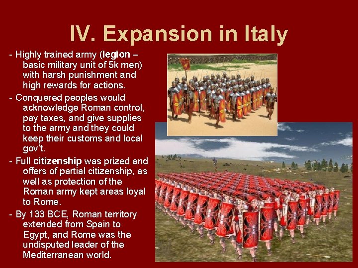 IV. Expansion in Italy - Highly trained army (legion – basic military unit of