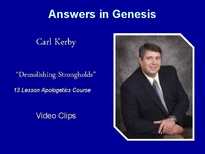 Answers in Genesis Carl Kerby “Demolishing Strongholds” 13 Lesson Apologetics Course Video Clips 