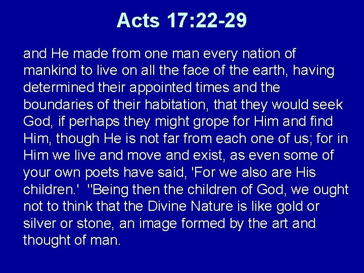 Acts 17: 22 -29 and He made from one man every nation of mankind