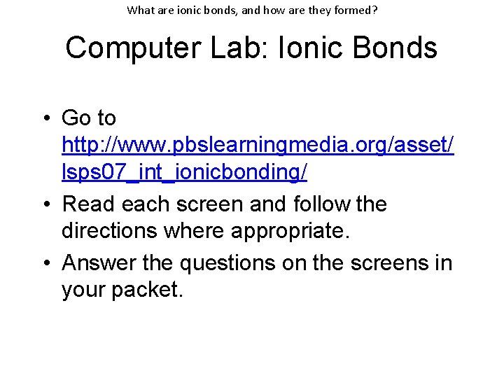 What are ionic bonds, and how are they formed? Computer Lab: Ionic Bonds •