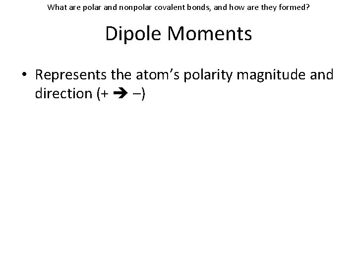 What are polar and nonpolar covalent bonds, and how are they formed? Dipole Moments