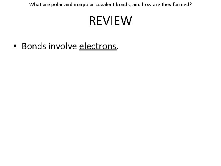 What are polar and nonpolar covalent bonds, and how are they formed? REVIEW •