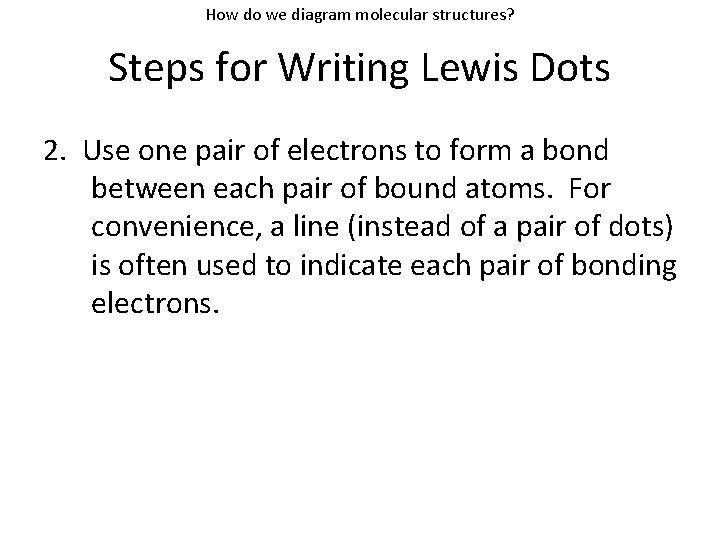 How do we diagram molecular structures? Steps for Writing Lewis Dots 2. Use one