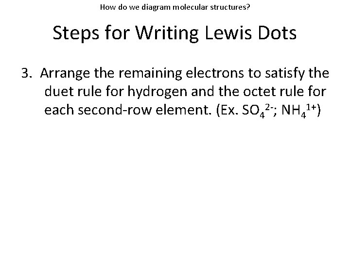 How do we diagram molecular structures? Steps for Writing Lewis Dots 3. Arrange the
