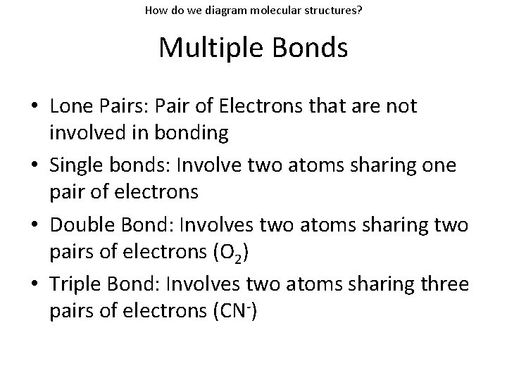 How do we diagram molecular structures? Multiple Bonds • Lone Pairs: Pair of Electrons