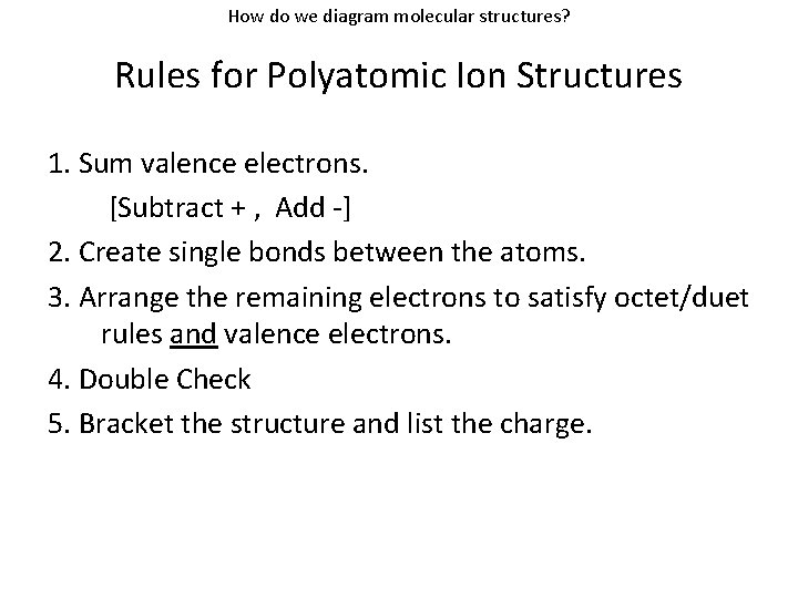 How do we diagram molecular structures? Rules for Polyatomic Ion Structures 1. Sum valence