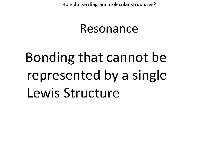 How do we diagram molecular structures? Resonance Bonding that cannot be represented by a