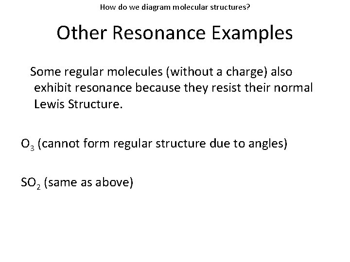 How do we diagram molecular structures? Other Resonance Examples Some regular molecules (without a