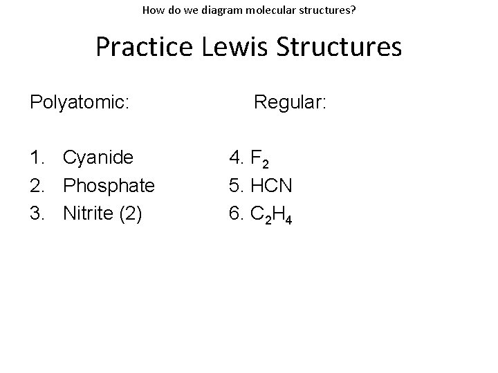 How do we diagram molecular structures? Practice Lewis Structures Polyatomic: 1. Cyanide 2. Phosphate