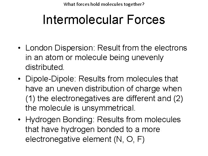 What forces hold molecules together? Intermolecular Forces • London Dispersion: Result from the electrons