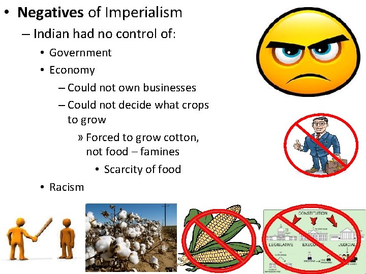  • Negatives of Imperialism – Indian had no control of: • Government •
