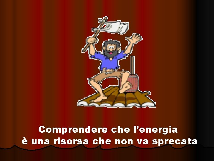 Comprendere che l’energia è una risorsa che non va sprecata 