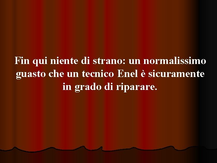 Fin qui niente di strano: un normalissimo guasto che un tecnico Enel è sicuramente