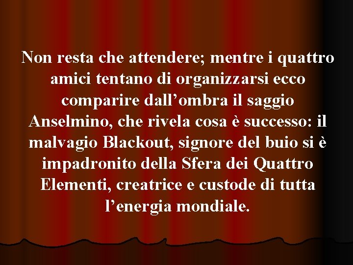 Non resta che attendere; mentre i quattro amici tentano di organizzarsi ecco comparire dall’ombra